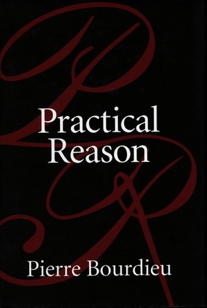 Practical Reason: On the Theory of Action by Pierre Bourdieu, Randal Johnson, Randall Johnson