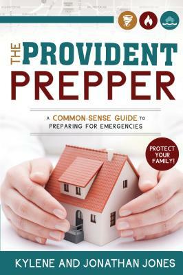 Provident Prepper: A Common-Sense Guide to Preparing for Emergencies by Kylene Jones