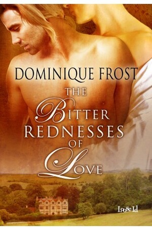 The Bitter Rednesses of Love by Dominique Frost