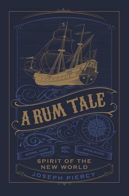 A Rum Tale: Spirit of the New World by Joseph Piercy