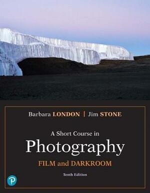 A Short Course in Photography: Film and Darkroom by Barbara London, Jim Stone