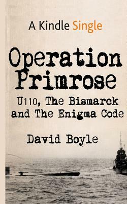 Operation Primrose: U110, the Bismarck and the Enigma Code by David Boyle