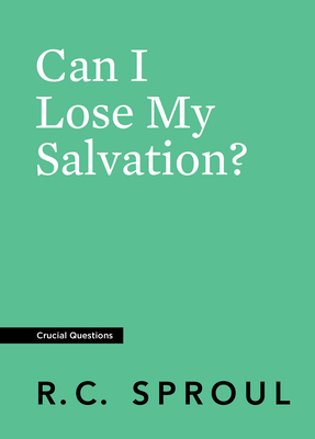 Can I Lose My Salvation? by R. C. Sproul