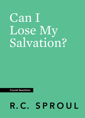 Can I Lose My Salvation? by R.C. Sproul