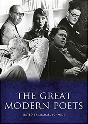 The Great Modern Poets: An anthology of the best poets and poetry since 1900 by Michael Schmidt