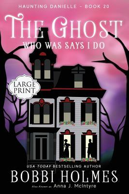 The Ghost Who Was Says I Do by Bobbi Holmes, Anna J. McIntyre