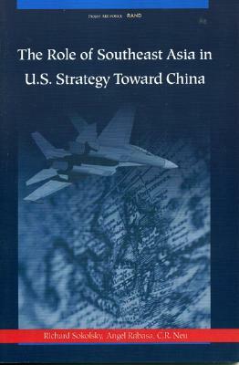 The Role of Southeast Asia in U.S. Strategy Toward China by Angel Rabasa, C. R. Neu, Richard Sokolsky