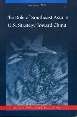 The Role of Southeast Asia in U.S. Strategy Toward China by Richard Sokolsky, Angel Rabasa, C. R. Neu