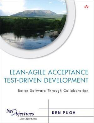 Lean-Agile Acceptance Test-Driven-Development by Kenneth Pugh