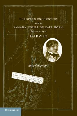 European Encounters with the Yamana People of Cape Horn, Before and After Darwin by Anne Chapman