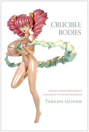 Crucible Bodies: Postwar Japanese Performance from Brecht to the New Millennium by TADASHI UCHINO