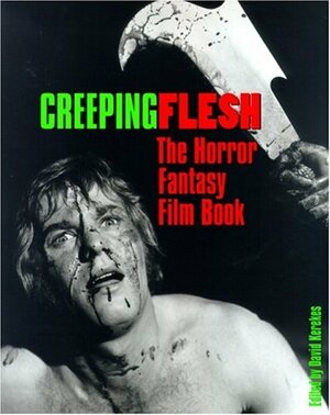Creeping Flesh: The Horror Fantasy Film Book, Volume 1 by David Kerekes