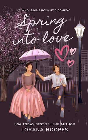 Spring Into Love: A wholesome romantic comedy by Lorana Hoopes, Lorana Hoopes