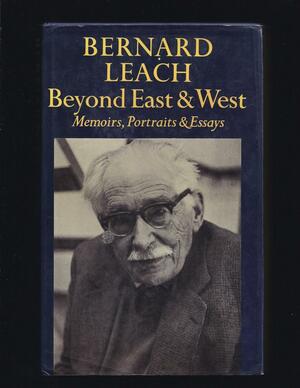 Beyond East and West: Memoirs, portraits, and essays by Bernard Leach