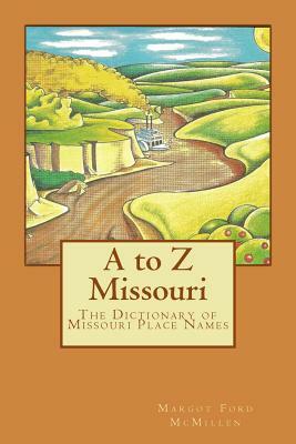 A to Z Missouri: The Dictionary of Missouri Place Names by Margot Ford McMillen
