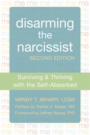 Disarming the Narcissist: Surviving and Thriving with the Self-Absorbed by Wendy T. Behary, Jeffrey Young, Daniel J. Siegel