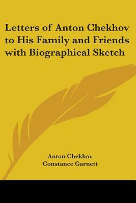 Letters of Anton Chekhov to His Family and Friends with Biographical Sketch by Anton Chekhov