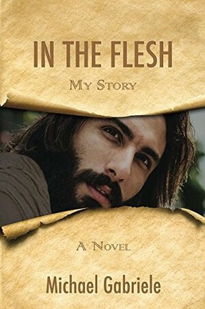 In the Flesh: My Story by Michael Gabriele