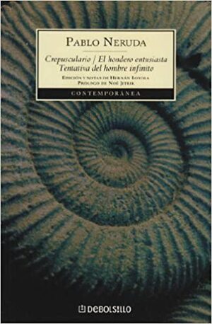 Crepusculario/El Hondero Entusiasta /Tentativa del Hombre Infinito / Crepuscular/The Enthusiast Slinger/ The Attempt of the Infinite Man by Pablo Neruda