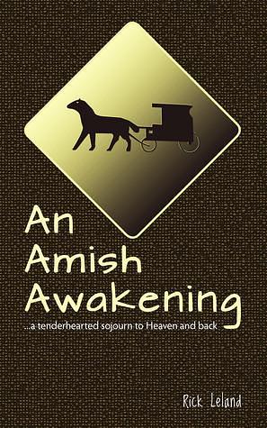 An Amish Awakening...a tenderhearted sojourn to Heaven and back by Rick Leland, Rick Leland