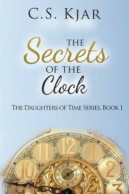 The Secrets of the Clock by C. S. Kjar