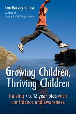 Growing Children, Thriving Children: Raising 7 to 12 Year Olds with Confidence and Awareness by Lou Harvey-Zahra