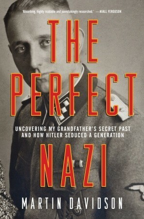 The Perfect Nazi: Uncovering My Grandfather's Secret Past and How Hitler Seduced a Generation by Martin Davidson