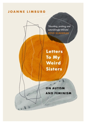 Letters to My Weird Sisters: On Autism and Feminism by Joanne Limburg