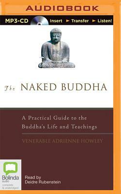 The Naked Buddha: A Practical Guide to the Buddha's Life and Teachings by Venerable Adrienne Howley