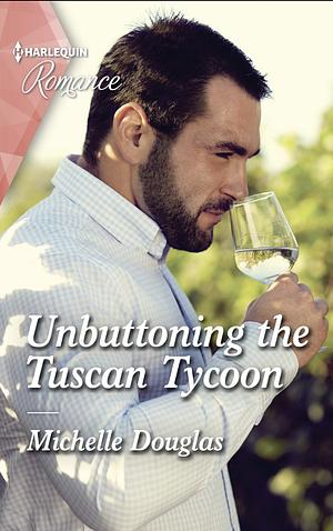 Unbuttoning the Tuscan Tycoon by Michelle Douglas