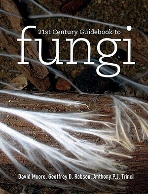 21st Century Guidebook to Fungi by Anthony P.J. Trinci, Geoffrey D. Robson, David Moore