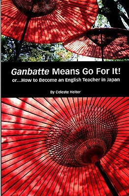Ganbatte Means Go for It!: Or How to Become an English Teacher in Japan by Celeste Heiter