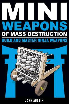 MiniWeapons of Mass Destruction: Build and Master Ninja Weapons by John Austin