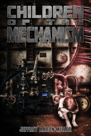 Children of the Mechanism by Jeffrey Aaron Miller