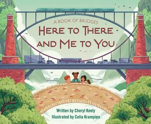 Here to There and Me to You: A Book of Bridges by Cheryl Keely