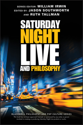 Saturday Night Live and Philosophy: Deep Thoughts Through the Decades by 