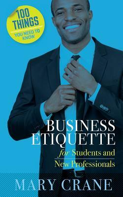 100 Things You Need to Know: Business Etiquette: For Students and New Professionals by Mary Crane