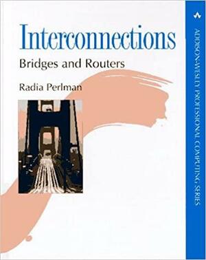 Interconnections: Bridges and Routers by Radia Perlman