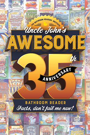 Uncle John's Awesome 35th Anniversary Bathroom Reader: Facts, don't fail me now! by Bathroom Readers' Institute, Bathroom Readers' Institute