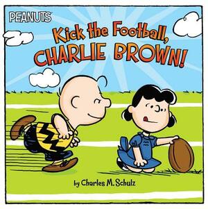 Kick the Football, Charlie Brown! by Charles M. Schulz