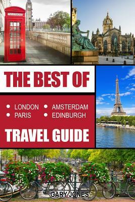 The Best Of London, Paris, Amsterdam, Edinburgh Travel Guide by Gary Jones