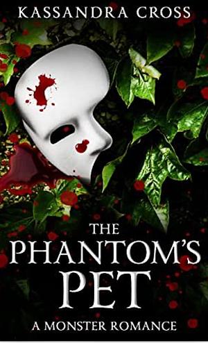 The Phantom's Pet: A Monster Romance by Kassandra Cross