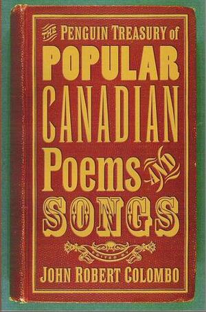 The Penguin Treasury Of Popular Canadian Poems And Songs by John Robert Colombo