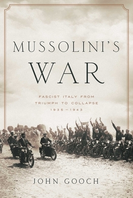 Mussolini's War: Fascist Italy from Triumph to Collapse: 1935-1943 by John Gooch