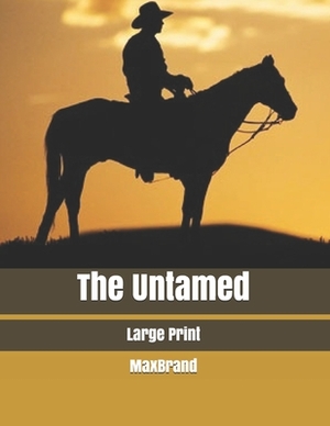 The Untamed: Large Print by Max Brand