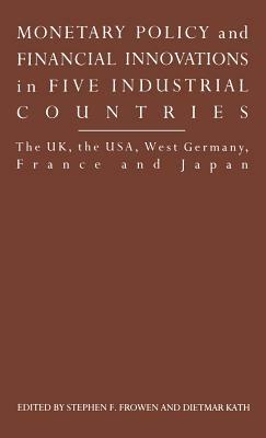 Monetary Policy and Financial Innovations in Five Industrialcountries: The Uk, the Usa, West Germany, France and Japan by Andrew Gamble