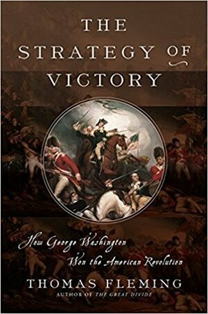 The Strategy of Victory: How General George Washington Won the American Revolution by Thomas Fleming