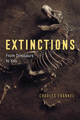 Extinctions: From Dinosaurs to You by Charles Frankel