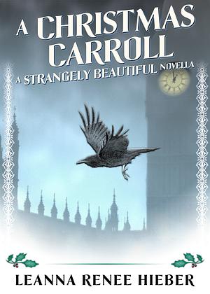 A Christmas Carroll: A Strangely Beautiful Novella by Leanna Renee Hieber