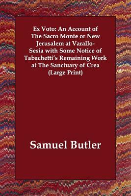 Ex Voto: An Account of the Sacro Monte or New Jerusalem at Varallo-Sesia with Some Notice of Tabachetti's Remaining Work at the by Samuel Butler